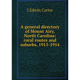 

Книга A general directory of Mount Airy, North Carolina: rural routes and suburbs, 1913-1914