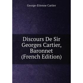 

Книга Discours De Sir Georges Cartier, Baronnet (French Edition)
