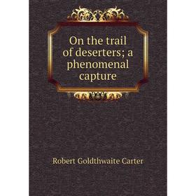 

Книга On the trail of deserters; a phenomenal capture