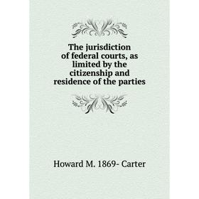 

Книга The jurisdiction of federal courts, as limited by the citizenship and residence of the parties