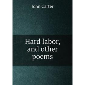 

Книга Hard labor, and other poems