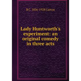 

Книга Lady Huntworth's experiment: an original comedy in three acts