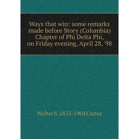 

Книга Ways that win: some remarks made before Story (Columbia) Chapter of Phi Delta Phi, on Friday evening, April 28, '98