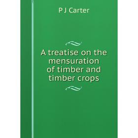 

Книга A treatise on the mensuration of timber and timber crops