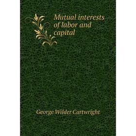 

Книга Mutual interests of labor and capital