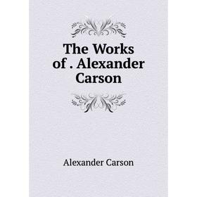 

Книга The Works of. Alexander Carson