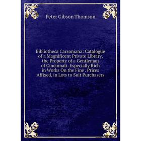 

Книга Bibliotheca Carsoniana: Catalogue of a Magnificent Private Library, the Property of a Gentleman of Cincinnati. Especially Rich in Works On the F