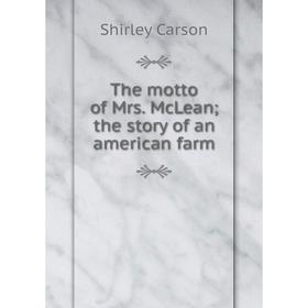 

Книга The motto of Mrs. McLean; the story of an american farm