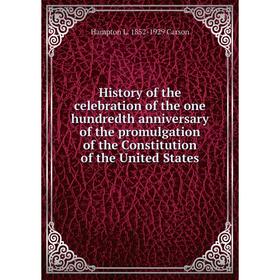 

Книга History of the celebration of the one hundredth anniversary of the promulgation of the Constitution of the United States