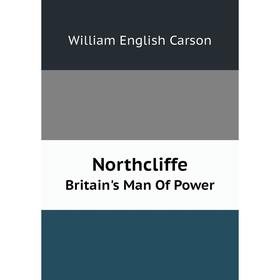 

Книга NorthcliffeBritain's Man Of Power