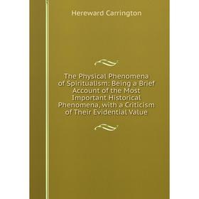 

Книга The Physical Phenomena of Spiritualism: Being a Brief Account of the Most Important Historical Phenomena