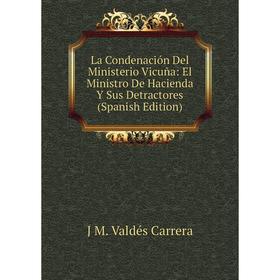 

Книга La Condenación Del Ministerio Vicuña: El Ministro De Hacienda Y Sus Detractores