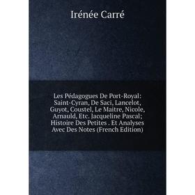 

Книга Les Pédagogues De Port-Royal: Saint-Cyran, De Saci, Lancelot, Guyot, Coustel, Le Maitre, Nicole, Arnauld Jacqueline Pascal; Histoire Des Petites