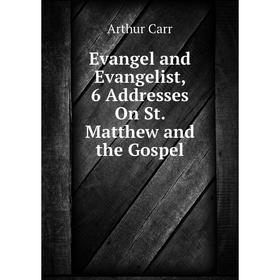 

Книга Evangel and Evangelist, 6 Addresses On St. Matthew and the Gospel