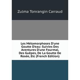 

Книга Les Métamorphoses D'une Goutte D'eau: Suivies Des Aventures D'une Fourmai, Des Guêpes, De La Goutte De Rosée