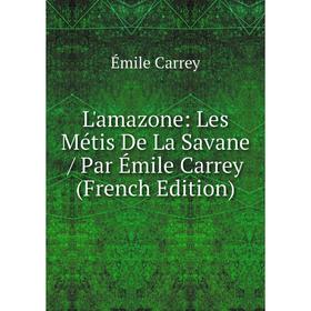 

Книга L'amazone: Les Métis De La Savane / Par Émile Carrey
