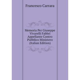 

Книга Memoria Per Giuseppe Vivarelli Fabbri Appellante Contro Pubblico Ministero