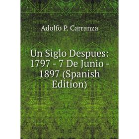 

Книга Un Siglo Despues: 1797 - 7 De Junio - 1897 (Spanish Edition)