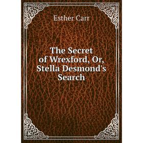 

Книга The Secret of Wrexford, Or, Stella Desmond's Search