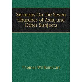 

Книга Sermons On the Seven Churches of Asia, and Other Subjects