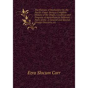 

Книга The Patrons of Husbandry On the Pacific Coast: Being a Complete History of the Origin, Condition and Progress of Agriculture in Different Parts