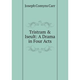 

Книга Tristram & Iseult: A Drama in Four Acts