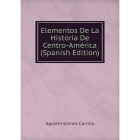 

Книга Elementos De La Historia De Centro-América (Spanish Edition)