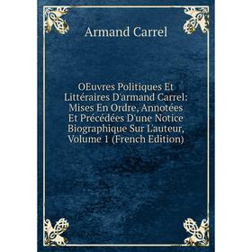 

Книга Oeuvres Politiques Et littéraire s D'armand Carrel: mises en ordre, Annotées Et Précédées D'une Notice Biographique Sur L'auteur, Volume 1