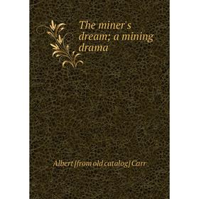 

Книга The miner's dream; a mining drama