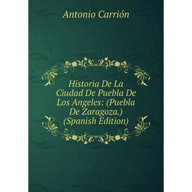 

Книга Historia De La Ciudad De Puebla De Los Angeles: (Puebla De Zaragoza.) (Spanish Edition)