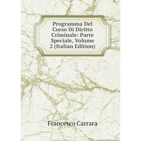 

Книга Programma Del Corso Di Diritto Criminale: Parte Speciale, Volume 2 (Italian Edition)