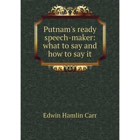 

Книга Putnam's ready speech-maker: what to say and how to say it