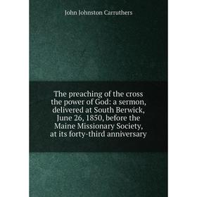 

Книга The preaching of the cross the power of God: a sermon, delivered at South Berwick, June 26, 1850, before the Maine Missionary Society, at its fo