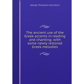 

Книга The ancient use of the Greek accents in reading and chanting; with some newly restored Greek melodies