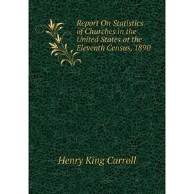 

Книга Report On Statistics of Churches in the United States at the Eleventh Census, 1890