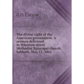

Книга The divine right of the American government. A sermon delivered in Wharton street Methodist Episcopal church, Sabbath