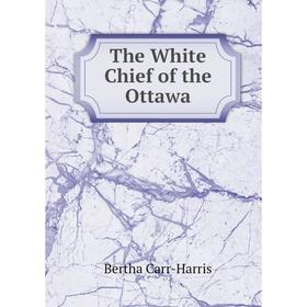 

Книга The White Chief of the Ottawa
