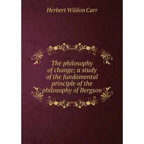 

Книга The philosophy of change; a study of the fundamental principle of the philosophy of Bergson