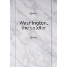 

Книга Washington, the soldier