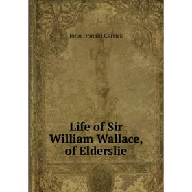 

Книга Life of Sir William Wallace, of Elderslie