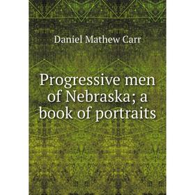 

Книга Progressive men of Nebraska; a book of portraits