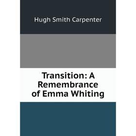 

Книга Transition: A Remembrance of Emma Whiting