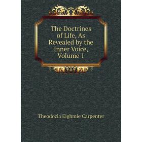 

Книга The Doctrines of Life, As Revealed by the Inner Voice, Volume 1