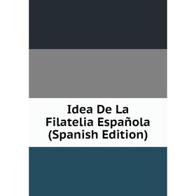 

Книга Idea De La Filatelia Española (Spanish Edition)