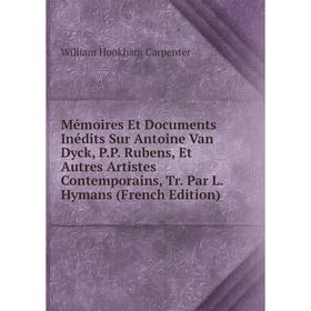 

Книга Mémoires et documents inédits Sur Antoine Van Dyck, PP Rubens, Et Autres Artistes Contemporains, Tr Par L Hymans