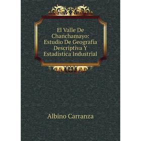 

Книга El Valle De Chanchamayo: Estudio De Geografía Descriptiva Y Estadística Industrial
