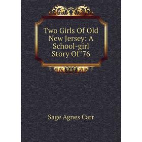 

Книга Two Girls Of Old New Jersey: A School-girl Story Of '76