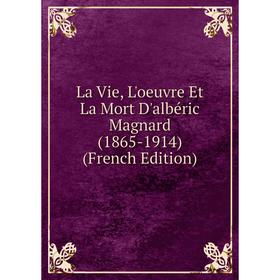 

Книга La Vie, L'oeuvre Et La Mort D'albéric Magnard (1865-1914)