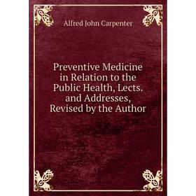 

Книга Preventive Medicine in Relation to the Public Health, Lects. and Addresses, Revised by the Author