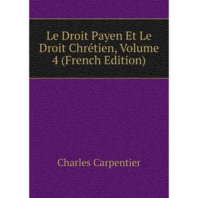 

Книга Le Droit Payen Et Le Droit Chrétien, Volume 4